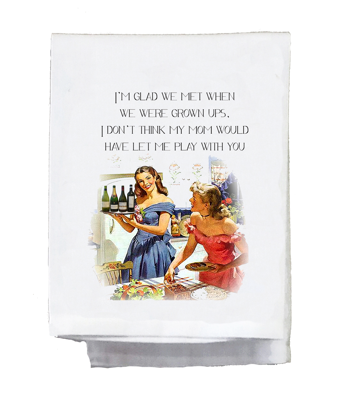 Sassy Girl, Tea Towel “I'm glad we met when we were grown ups.”
