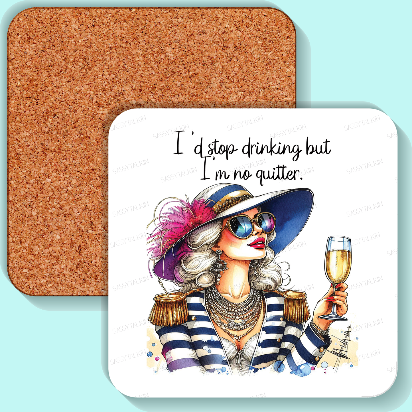 Coaster, Sassy Diva, I'd stop drinking but I'm no quitter