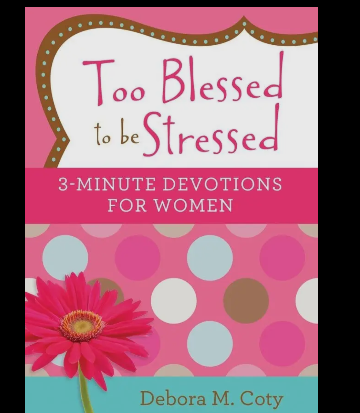 Too Blessed to be Stressed 3- Minute Devotions for Women