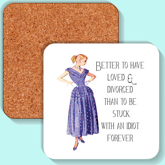 Coaster, Sassy Girl, Better to have loved & divorced than to be stuck with an idiot forever.