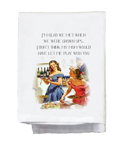 Sassy Girl, Tea Towel “I'm glad we met when we were grown ups.”