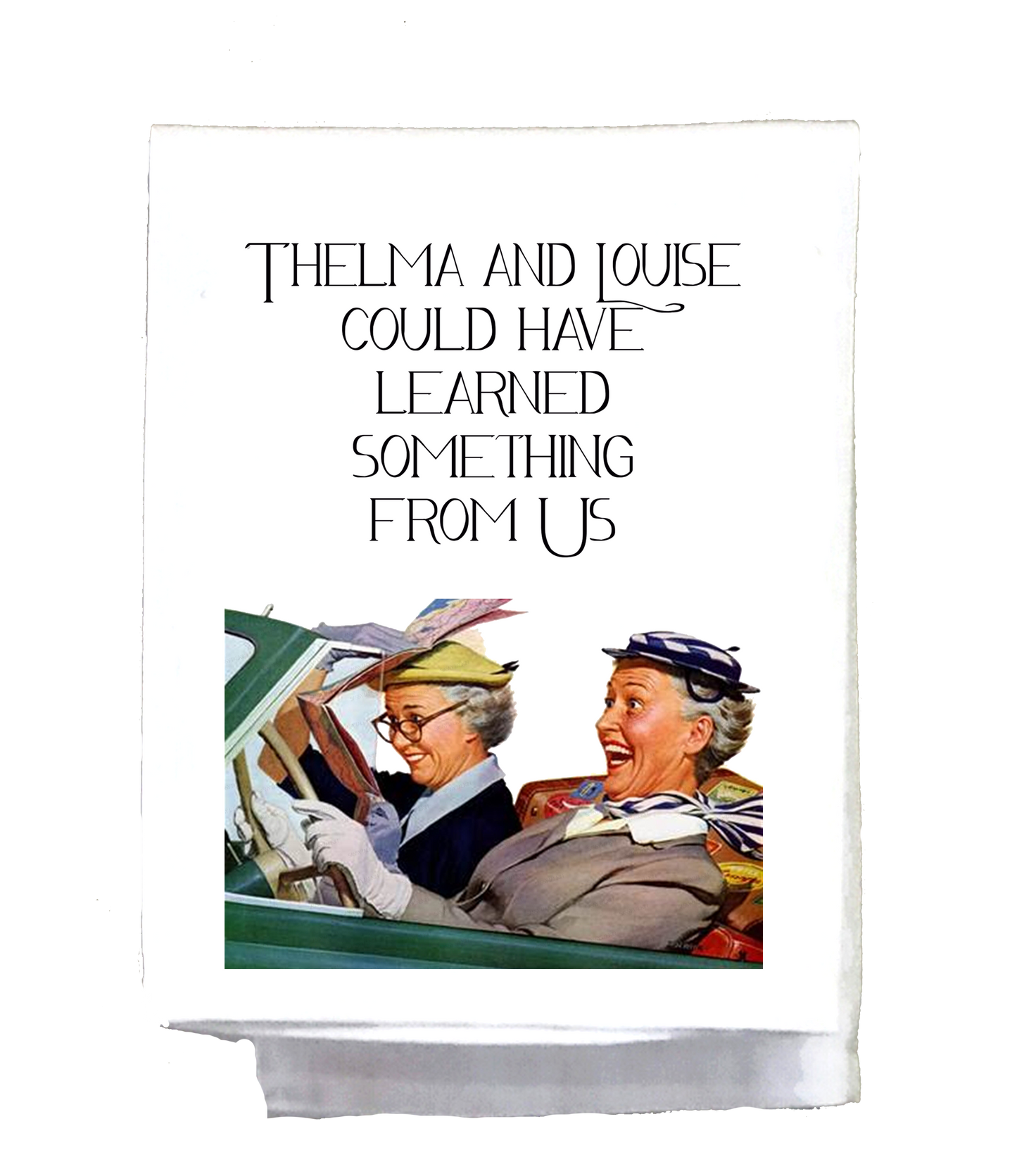 Sassy Girl, Tea Towel “Thelma and Louise could have learned”