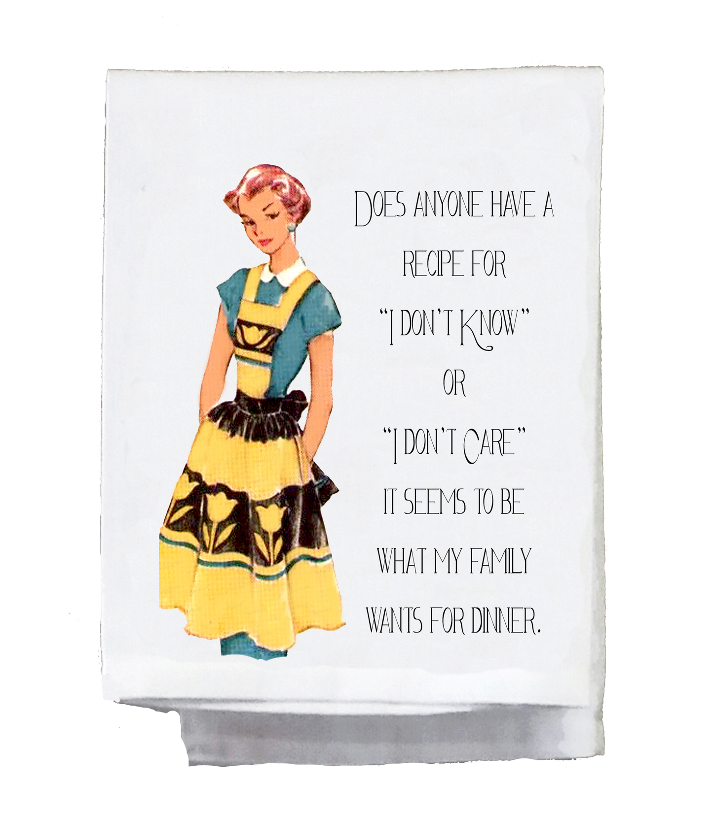 Sassy girl, Tea Towel “Does Anyone Have a Recipe for I Don't Know”